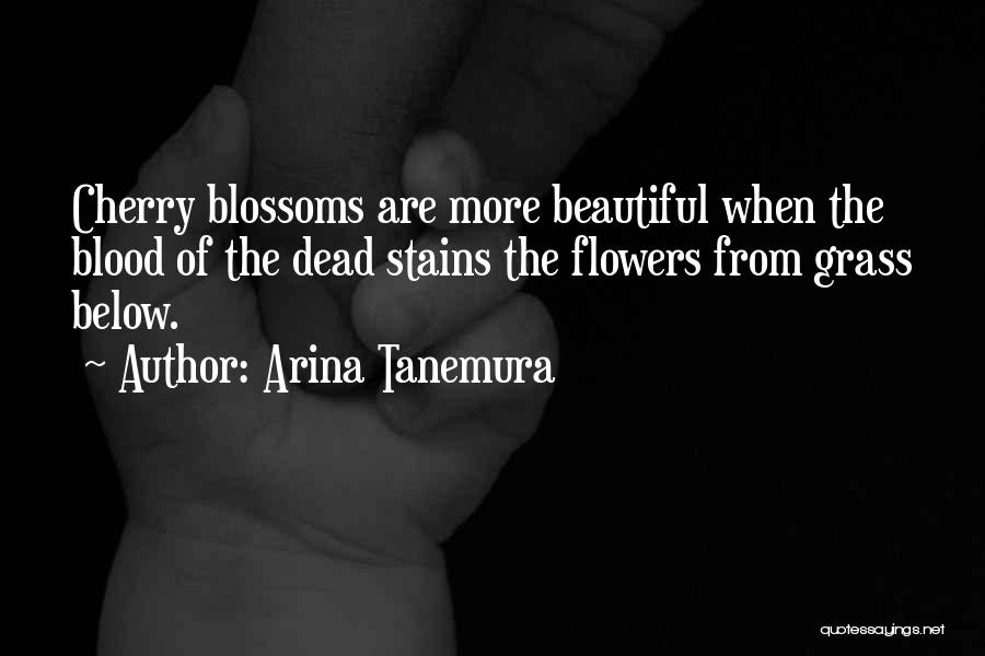 Arina Tanemura Quotes: Cherry Blossoms Are More Beautiful When The Blood Of The Dead Stains The Flowers From Grass Below.