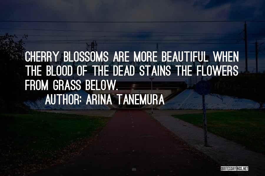 Arina Tanemura Quotes: Cherry Blossoms Are More Beautiful When The Blood Of The Dead Stains The Flowers From Grass Below.