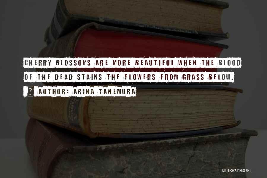 Arina Tanemura Quotes: Cherry Blossoms Are More Beautiful When The Blood Of The Dead Stains The Flowers From Grass Below.