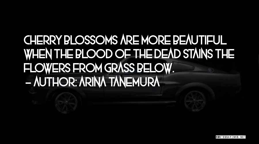 Arina Tanemura Quotes: Cherry Blossoms Are More Beautiful When The Blood Of The Dead Stains The Flowers From Grass Below.