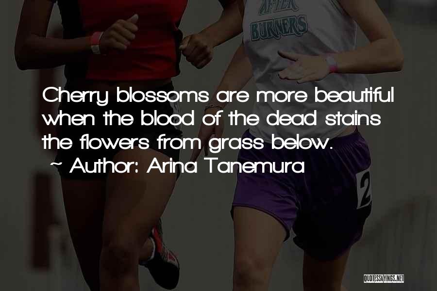 Arina Tanemura Quotes: Cherry Blossoms Are More Beautiful When The Blood Of The Dead Stains The Flowers From Grass Below.