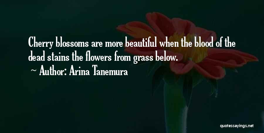 Arina Tanemura Quotes: Cherry Blossoms Are More Beautiful When The Blood Of The Dead Stains The Flowers From Grass Below.