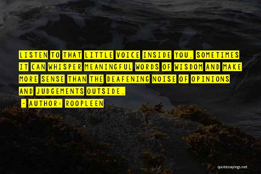 Roopleen Quotes: Listen To That Little Voice Inside You. Sometimes It Can Whisper Meaningful Words Of Wisdom And Make More Sense Than