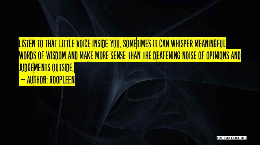 Roopleen Quotes: Listen To That Little Voice Inside You. Sometimes It Can Whisper Meaningful Words Of Wisdom And Make More Sense Than