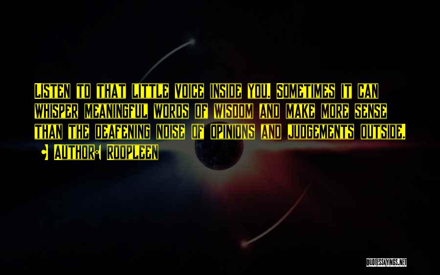 Roopleen Quotes: Listen To That Little Voice Inside You. Sometimes It Can Whisper Meaningful Words Of Wisdom And Make More Sense Than