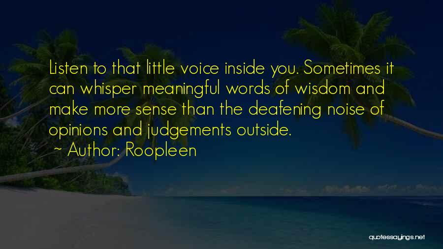 Roopleen Quotes: Listen To That Little Voice Inside You. Sometimes It Can Whisper Meaningful Words Of Wisdom And Make More Sense Than