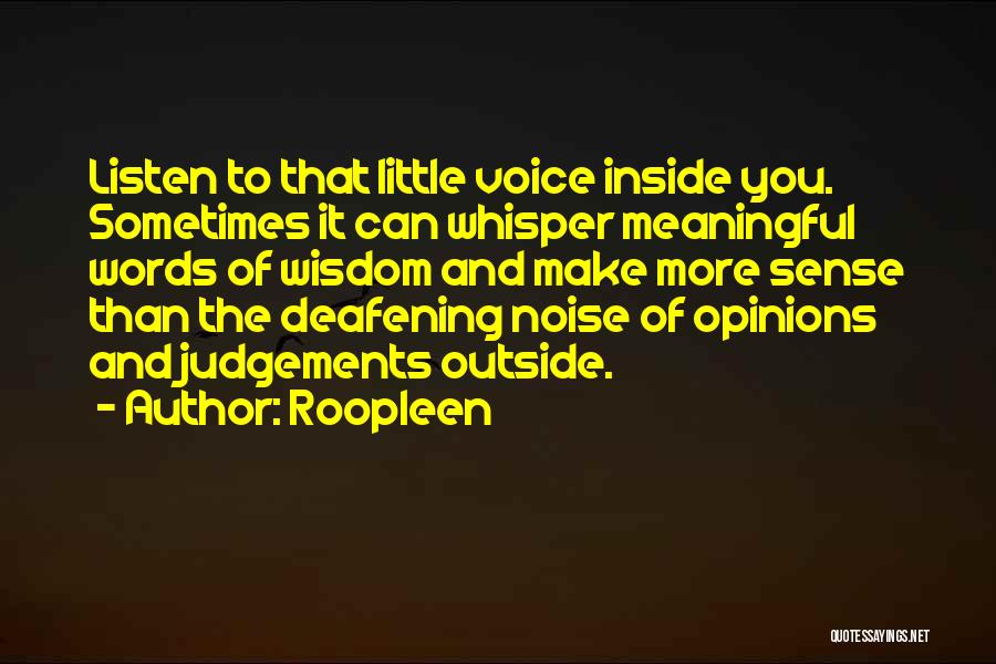 Roopleen Quotes: Listen To That Little Voice Inside You. Sometimes It Can Whisper Meaningful Words Of Wisdom And Make More Sense Than