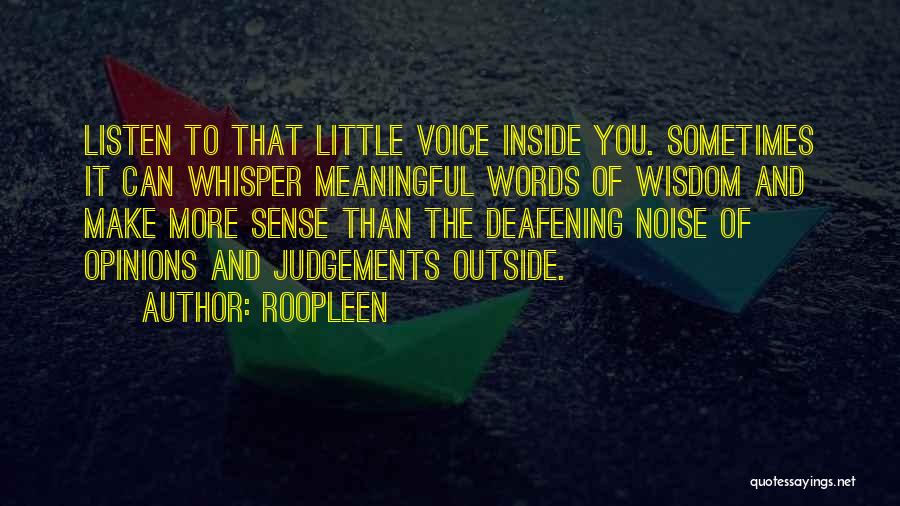 Roopleen Quotes: Listen To That Little Voice Inside You. Sometimes It Can Whisper Meaningful Words Of Wisdom And Make More Sense Than