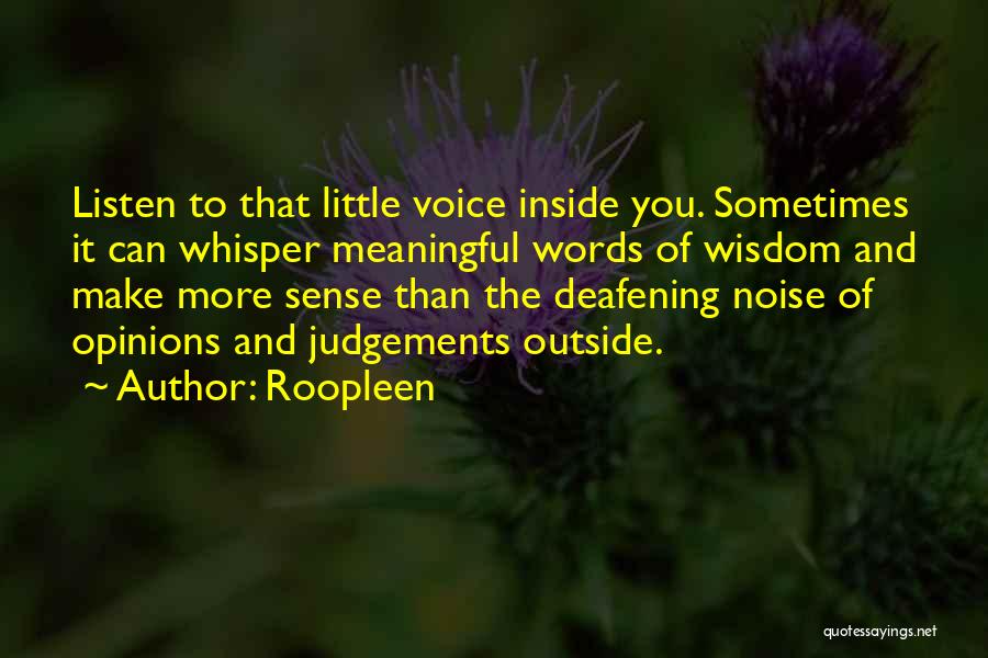 Roopleen Quotes: Listen To That Little Voice Inside You. Sometimes It Can Whisper Meaningful Words Of Wisdom And Make More Sense Than