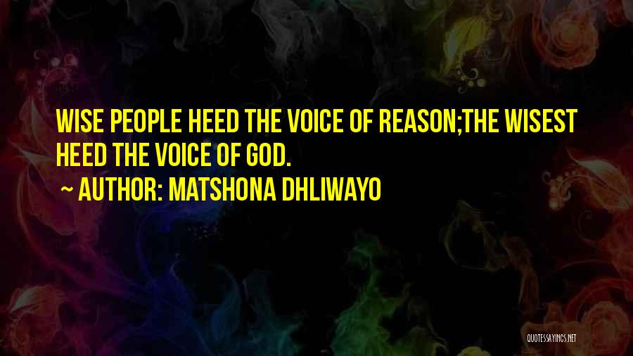 Matshona Dhliwayo Quotes: Wise People Heed The Voice Of Reason;the Wisest Heed The Voice Of God.