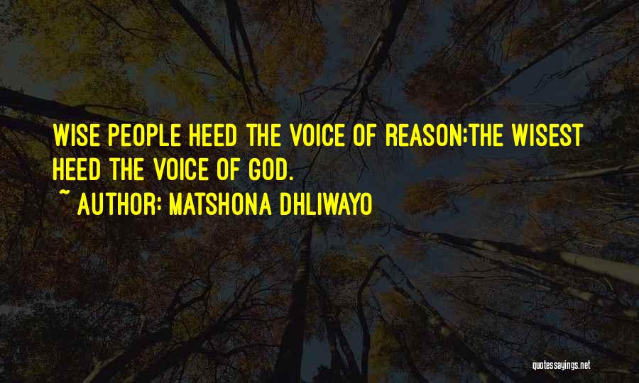 Matshona Dhliwayo Quotes: Wise People Heed The Voice Of Reason;the Wisest Heed The Voice Of God.