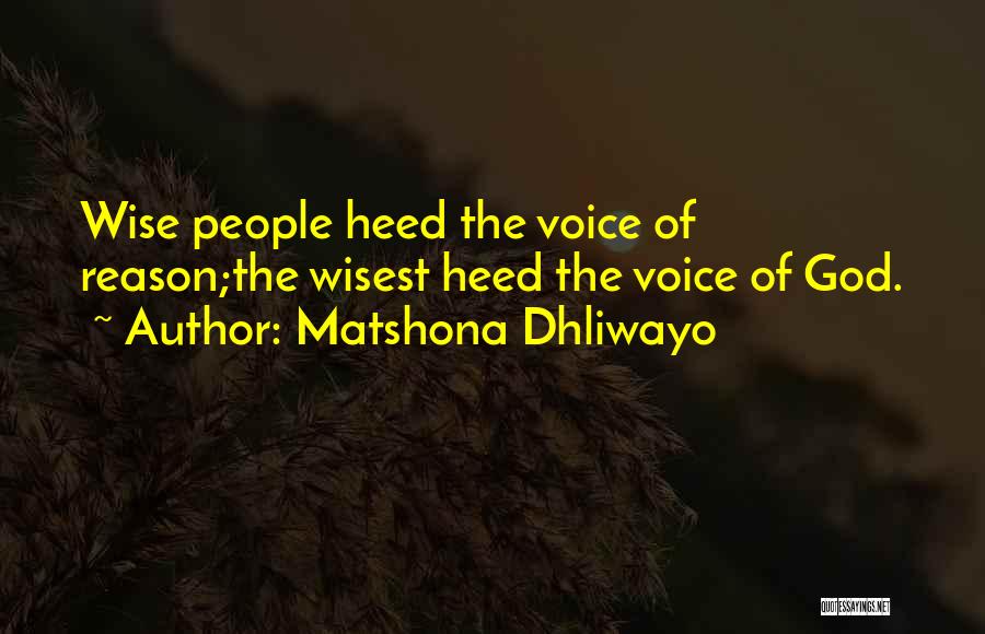 Matshona Dhliwayo Quotes: Wise People Heed The Voice Of Reason;the Wisest Heed The Voice Of God.