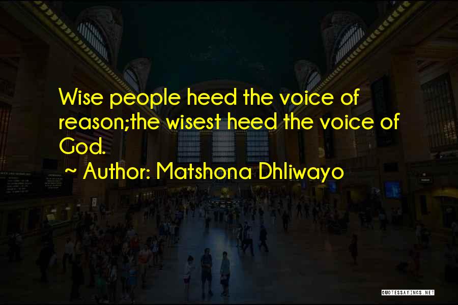 Matshona Dhliwayo Quotes: Wise People Heed The Voice Of Reason;the Wisest Heed The Voice Of God.