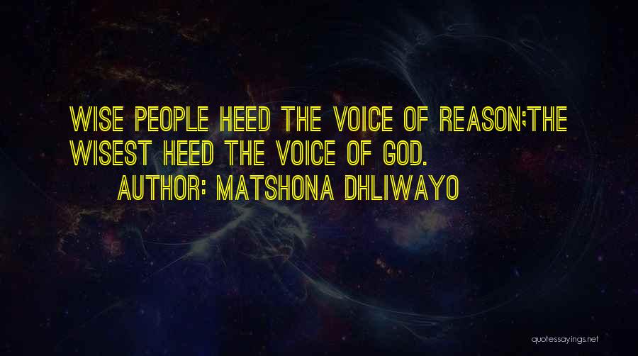 Matshona Dhliwayo Quotes: Wise People Heed The Voice Of Reason;the Wisest Heed The Voice Of God.