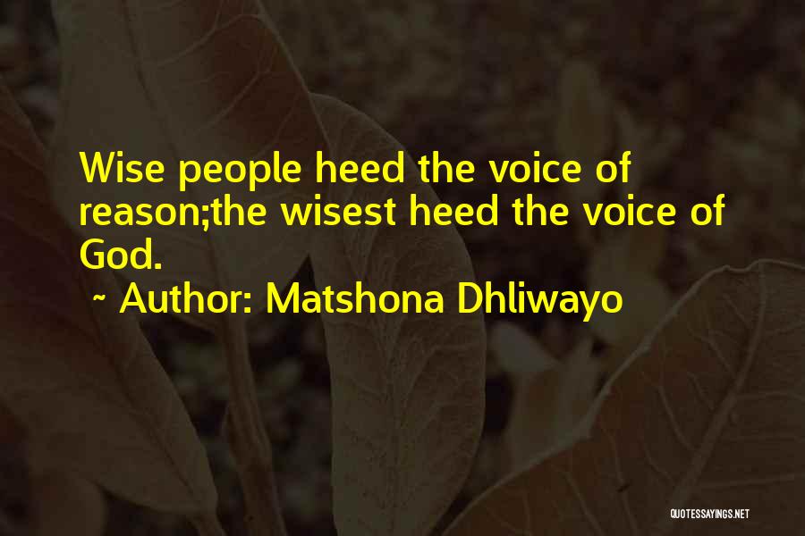 Matshona Dhliwayo Quotes: Wise People Heed The Voice Of Reason;the Wisest Heed The Voice Of God.