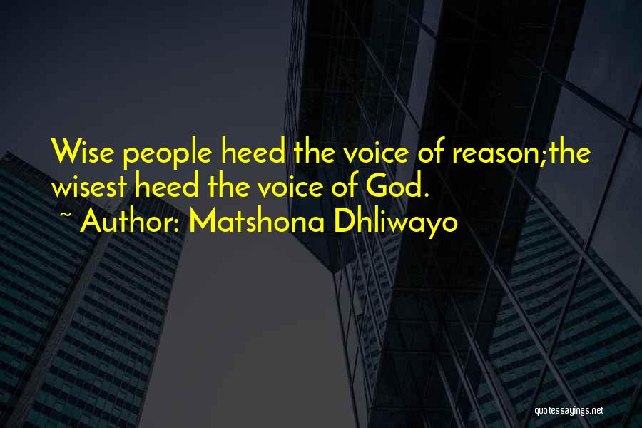 Matshona Dhliwayo Quotes: Wise People Heed The Voice Of Reason;the Wisest Heed The Voice Of God.