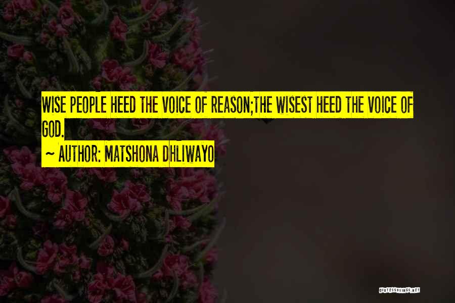 Matshona Dhliwayo Quotes: Wise People Heed The Voice Of Reason;the Wisest Heed The Voice Of God.