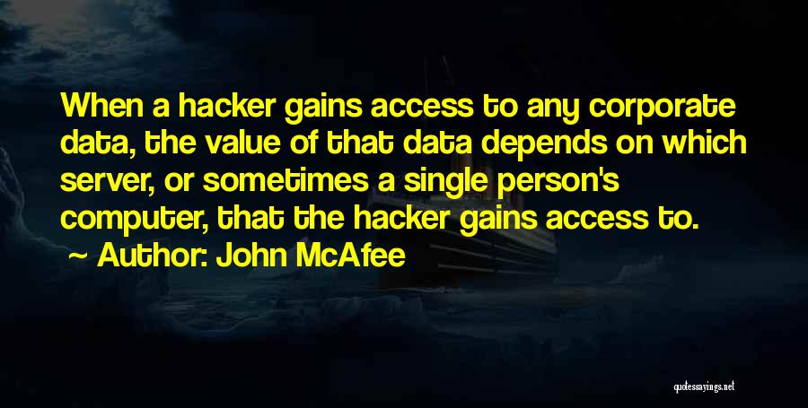 John McAfee Quotes: When A Hacker Gains Access To Any Corporate Data, The Value Of That Data Depends On Which Server, Or Sometimes