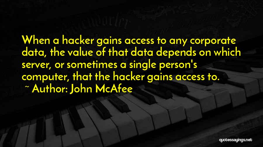 John McAfee Quotes: When A Hacker Gains Access To Any Corporate Data, The Value Of That Data Depends On Which Server, Or Sometimes