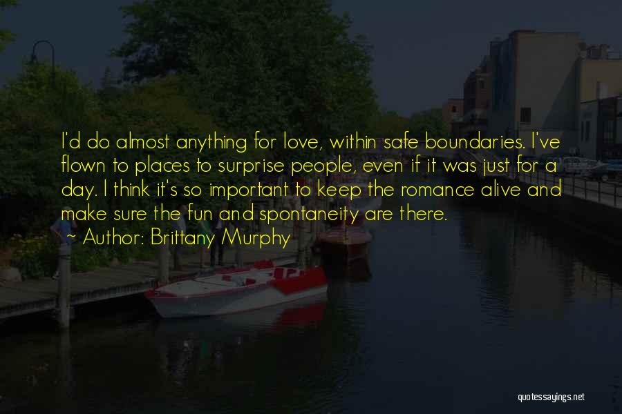 Brittany Murphy Quotes: I'd Do Almost Anything For Love, Within Safe Boundaries. I've Flown To Places To Surprise People, Even If It Was