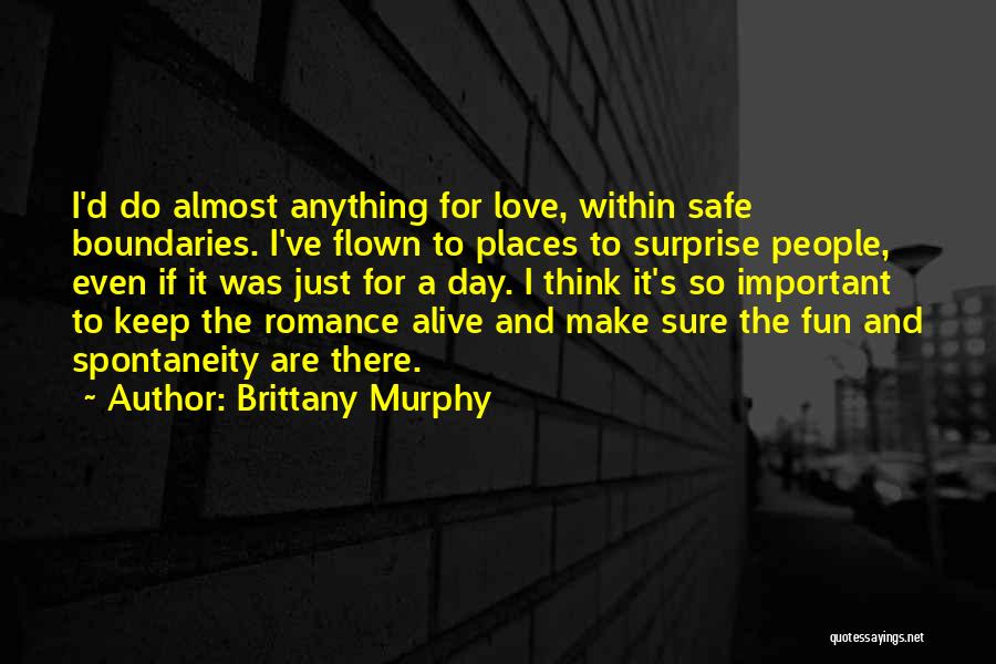 Brittany Murphy Quotes: I'd Do Almost Anything For Love, Within Safe Boundaries. I've Flown To Places To Surprise People, Even If It Was