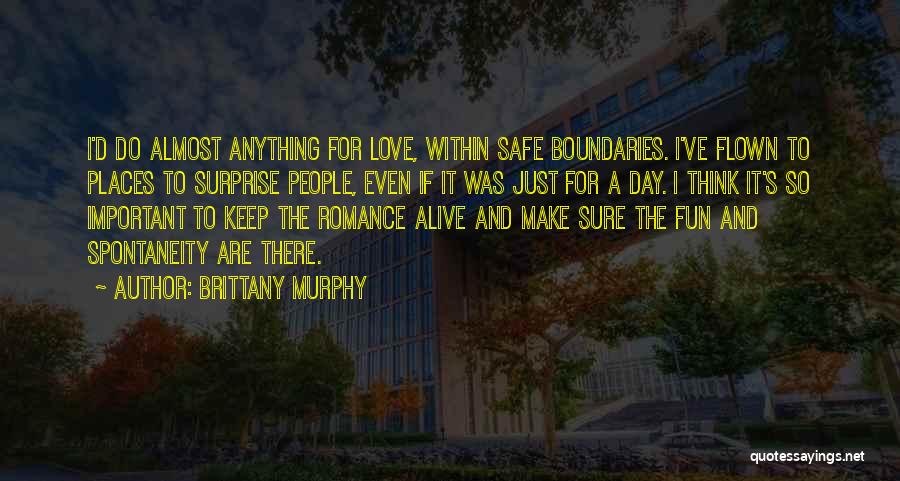 Brittany Murphy Quotes: I'd Do Almost Anything For Love, Within Safe Boundaries. I've Flown To Places To Surprise People, Even If It Was