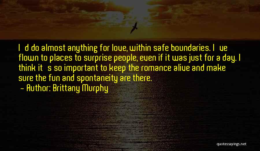 Brittany Murphy Quotes: I'd Do Almost Anything For Love, Within Safe Boundaries. I've Flown To Places To Surprise People, Even If It Was