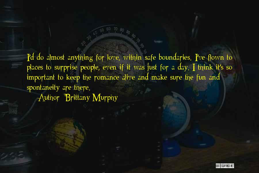 Brittany Murphy Quotes: I'd Do Almost Anything For Love, Within Safe Boundaries. I've Flown To Places To Surprise People, Even If It Was