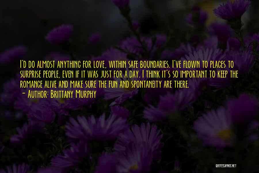 Brittany Murphy Quotes: I'd Do Almost Anything For Love, Within Safe Boundaries. I've Flown To Places To Surprise People, Even If It Was