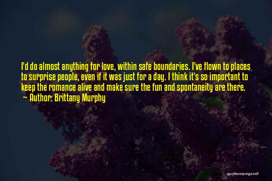 Brittany Murphy Quotes: I'd Do Almost Anything For Love, Within Safe Boundaries. I've Flown To Places To Surprise People, Even If It Was