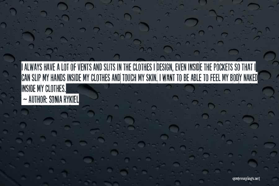 Sonia Rykiel Quotes: I Always Have A Lot Of Vents And Slits In The Clothes I Design, Even Inside The Pockets So That