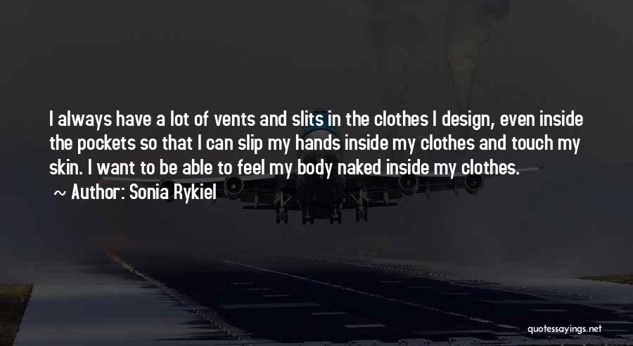 Sonia Rykiel Quotes: I Always Have A Lot Of Vents And Slits In The Clothes I Design, Even Inside The Pockets So That