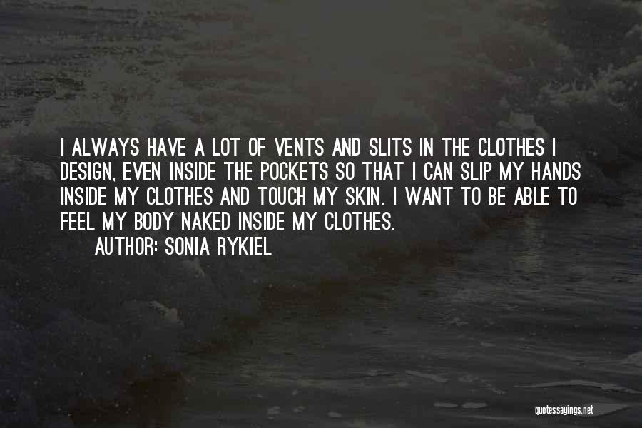 Sonia Rykiel Quotes: I Always Have A Lot Of Vents And Slits In The Clothes I Design, Even Inside The Pockets So That