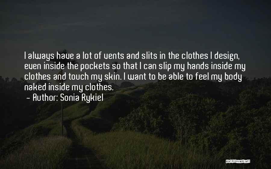 Sonia Rykiel Quotes: I Always Have A Lot Of Vents And Slits In The Clothes I Design, Even Inside The Pockets So That