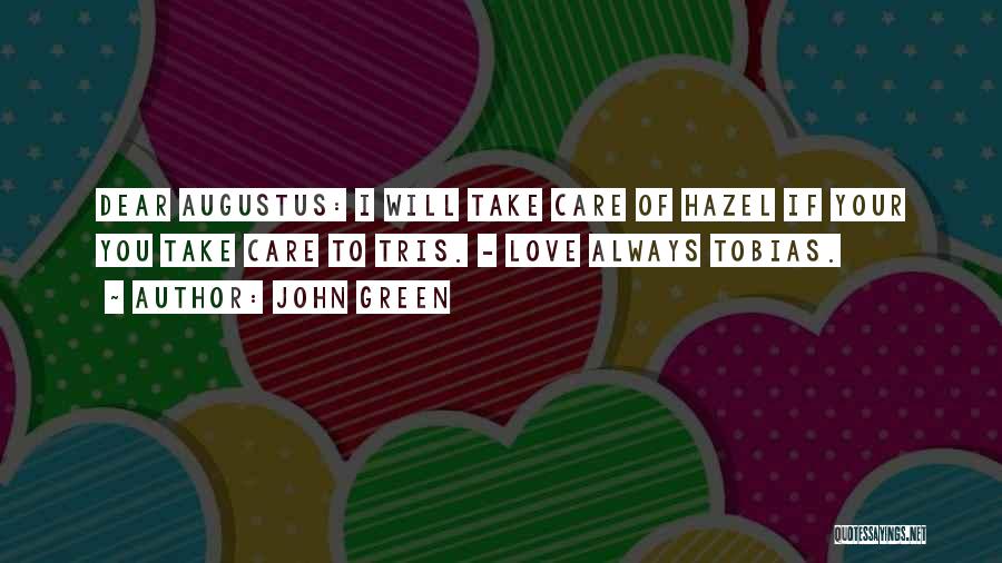 John Green Quotes: Dear Augustus: I Will Take Care Of Hazel If Your You Take Care To Tris. - Love Always Tobias.