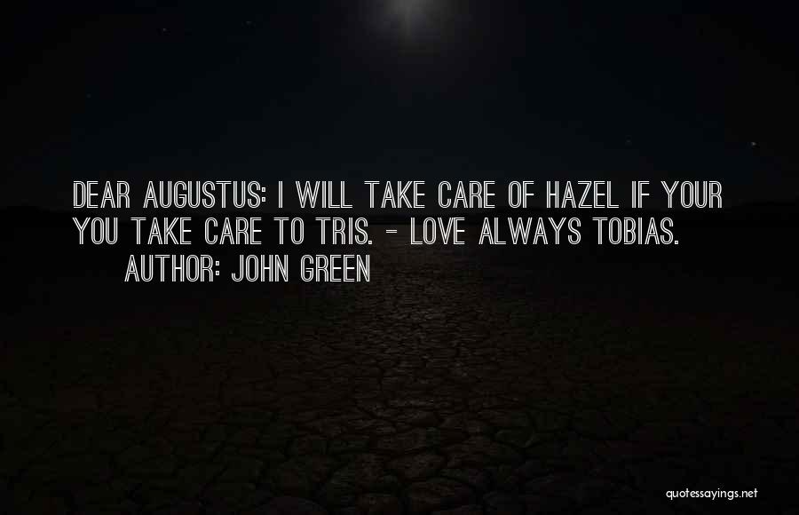 John Green Quotes: Dear Augustus: I Will Take Care Of Hazel If Your You Take Care To Tris. - Love Always Tobias.