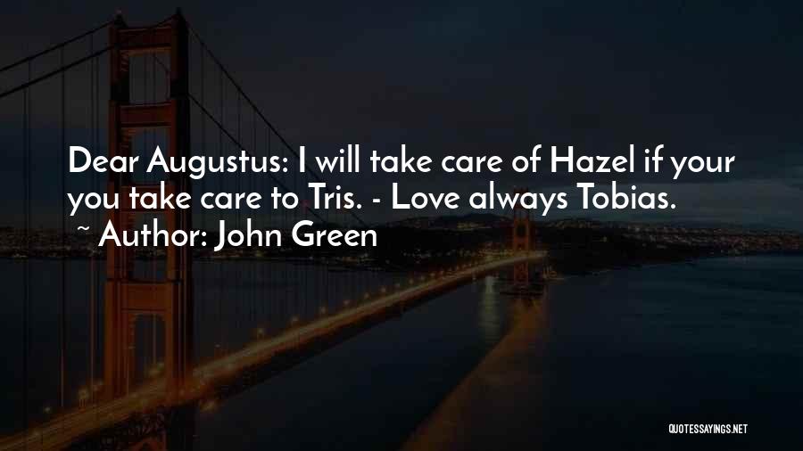 John Green Quotes: Dear Augustus: I Will Take Care Of Hazel If Your You Take Care To Tris. - Love Always Tobias.