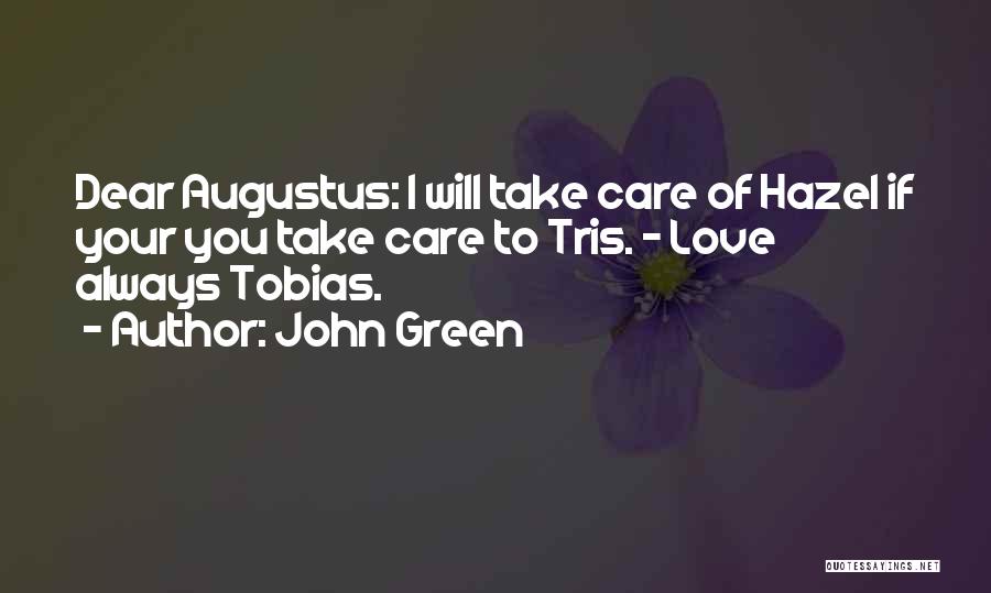 John Green Quotes: Dear Augustus: I Will Take Care Of Hazel If Your You Take Care To Tris. - Love Always Tobias.