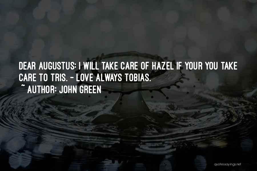 John Green Quotes: Dear Augustus: I Will Take Care Of Hazel If Your You Take Care To Tris. - Love Always Tobias.