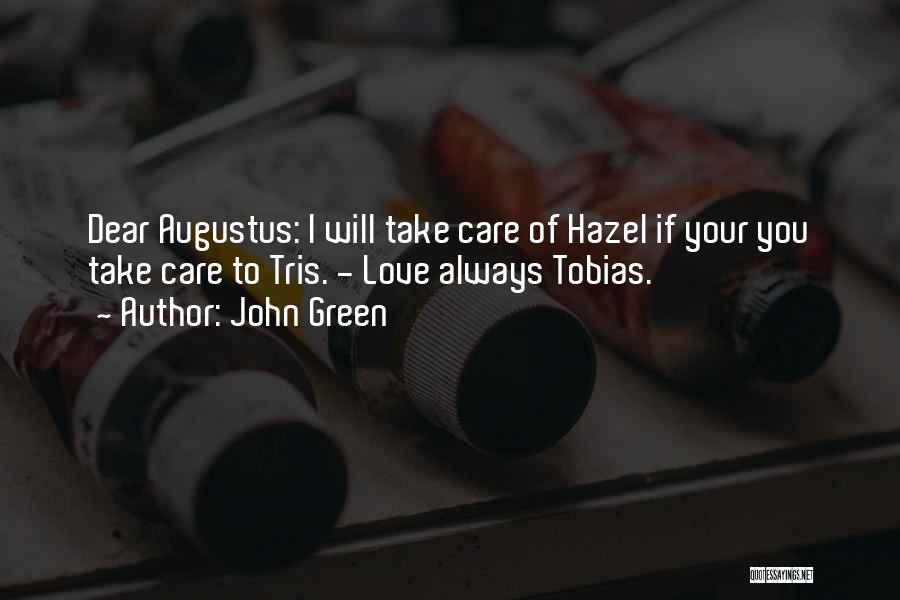 John Green Quotes: Dear Augustus: I Will Take Care Of Hazel If Your You Take Care To Tris. - Love Always Tobias.