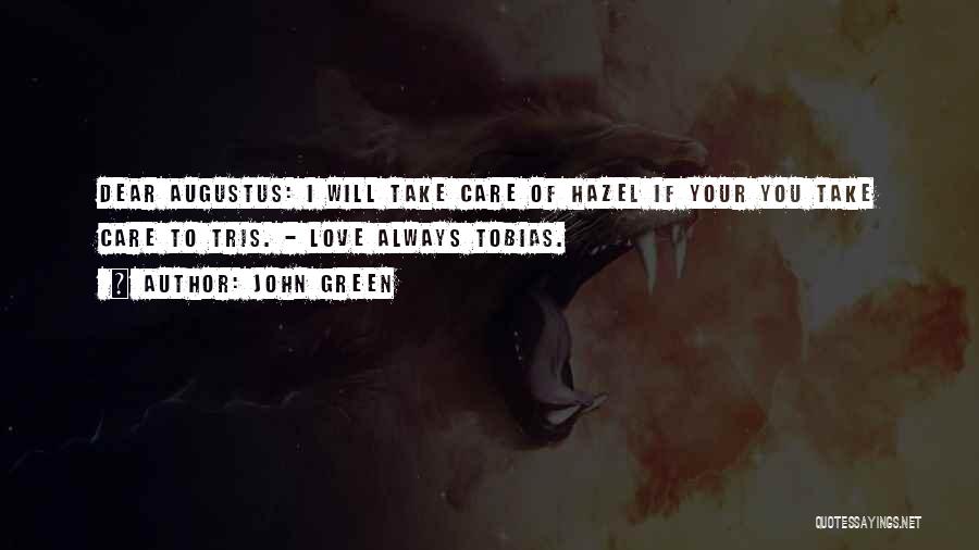 John Green Quotes: Dear Augustus: I Will Take Care Of Hazel If Your You Take Care To Tris. - Love Always Tobias.