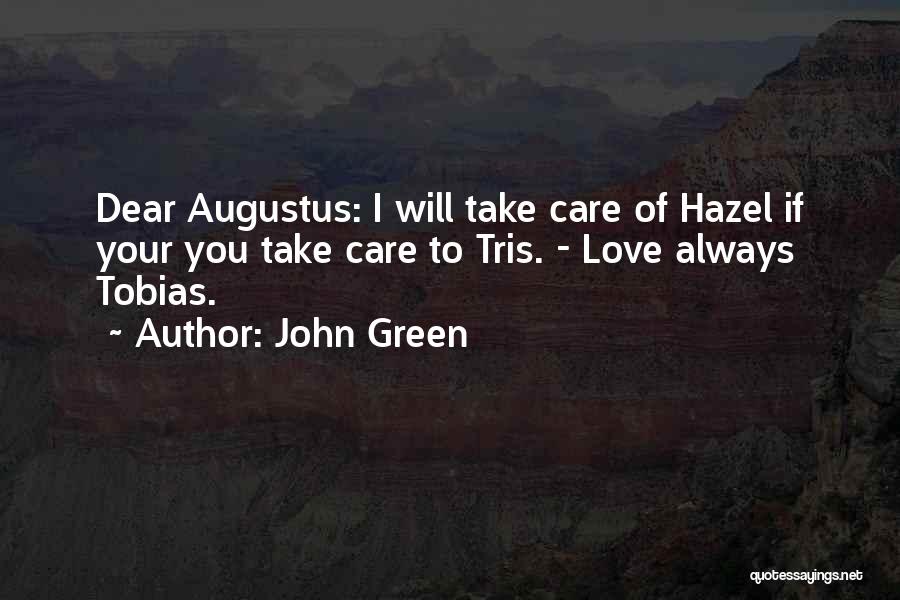John Green Quotes: Dear Augustus: I Will Take Care Of Hazel If Your You Take Care To Tris. - Love Always Tobias.