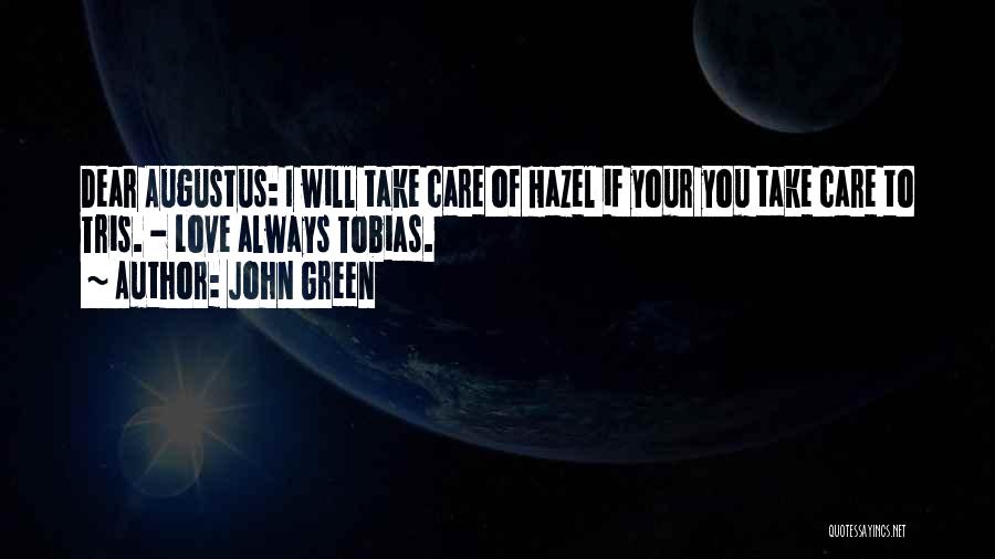 John Green Quotes: Dear Augustus: I Will Take Care Of Hazel If Your You Take Care To Tris. - Love Always Tobias.