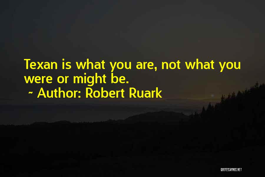 Robert Ruark Quotes: Texan Is What You Are, Not What You Were Or Might Be.