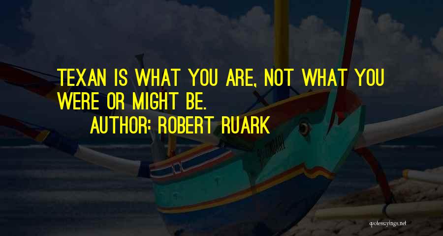 Robert Ruark Quotes: Texan Is What You Are, Not What You Were Or Might Be.