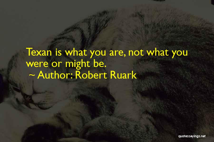 Robert Ruark Quotes: Texan Is What You Are, Not What You Were Or Might Be.