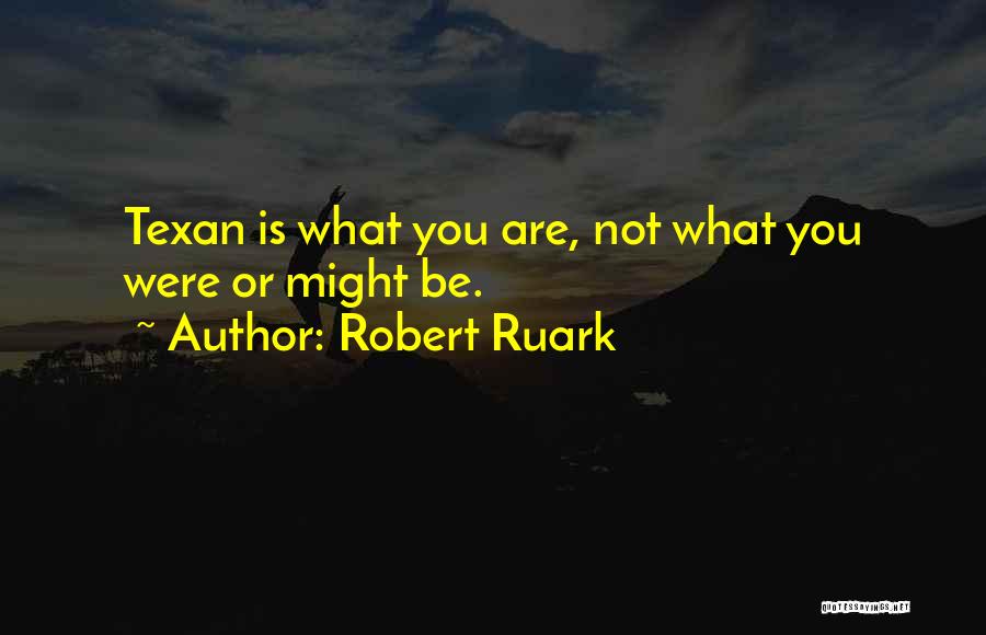 Robert Ruark Quotes: Texan Is What You Are, Not What You Were Or Might Be.