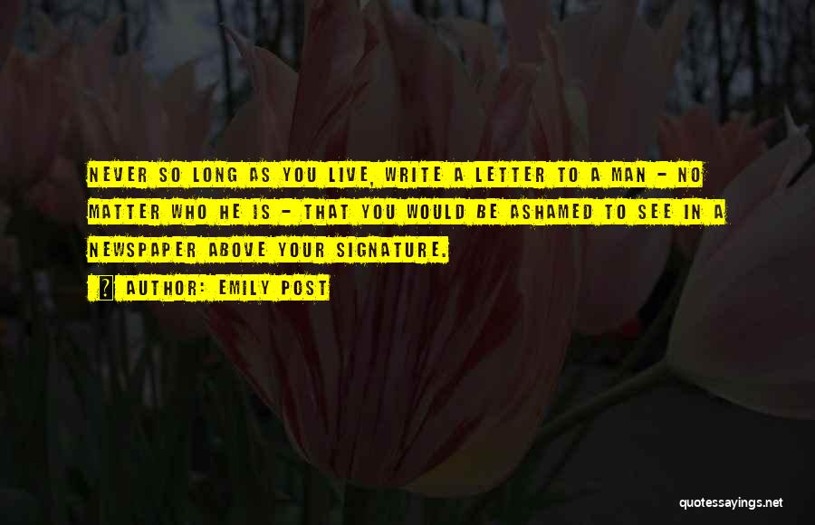 Emily Post Quotes: Never So Long As You Live, Write A Letter To A Man - No Matter Who He Is - That