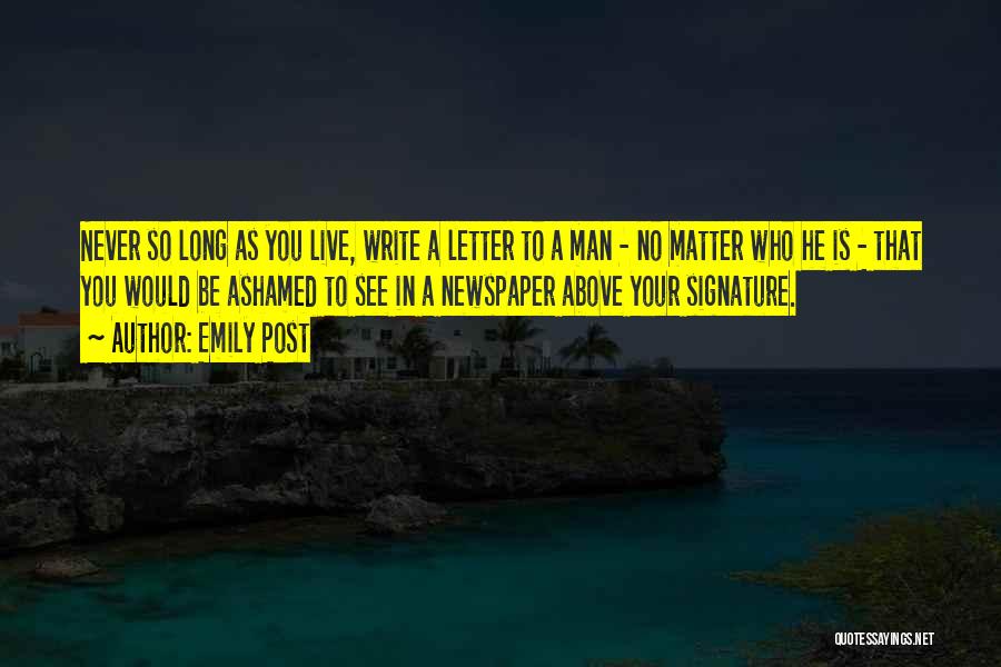 Emily Post Quotes: Never So Long As You Live, Write A Letter To A Man - No Matter Who He Is - That