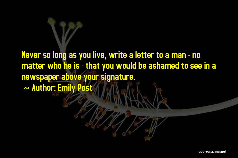 Emily Post Quotes: Never So Long As You Live, Write A Letter To A Man - No Matter Who He Is - That